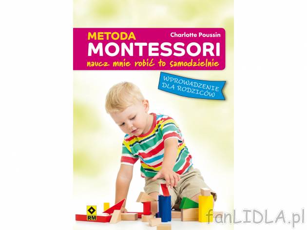 Montessori Charlotte Poussin ,,Metoda Montessori. Naucz mnie robić to samodzielnie&quot; ...