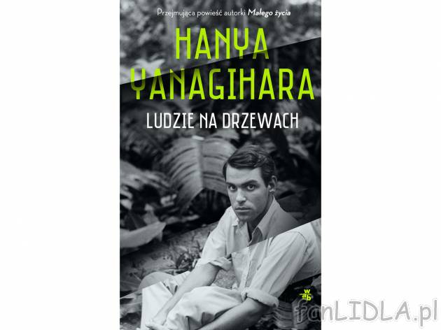 Hanya Yanagihara ,,Ludzie na drzewach broszura&quot; , cena 24,99 PLN za 1 szt. ...