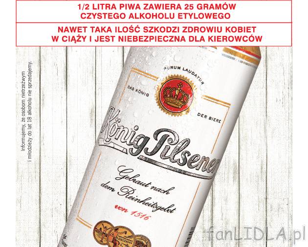 Piwo König Pilsener , cena 1,99 PLN za 500 ml/1 opak. 
- Informujemy, że osobom ...