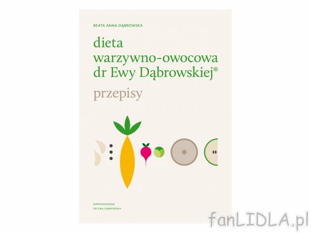 Dieta warzywno-owocowa dr Ewy Dąbrowskiej - przepisy , cena 22,99 PLN 
Smakuj zdrowie ...