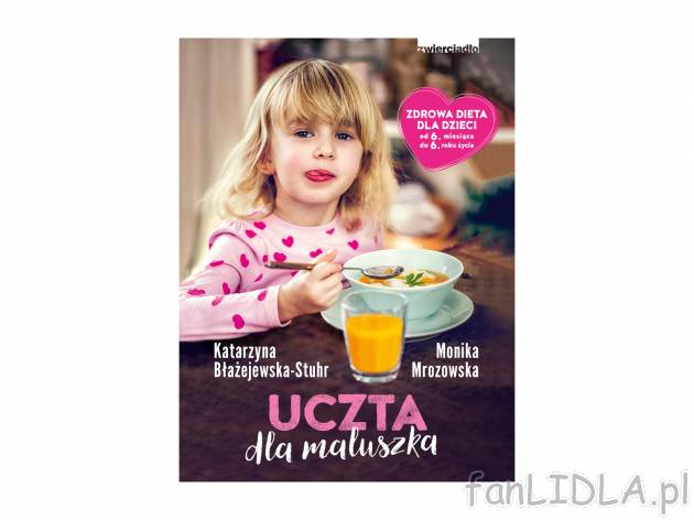 Uczta dla maluszka , cena 24,99 PLN 
Zdrowa dieta dla dzieci od 6. miesiąca do ...