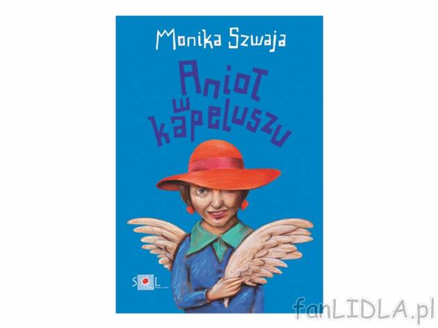 Monika Szwaja. Anioł w kapeluszu , cena 24,99 PLN za 1 szt. 
Czy anioły noszą ...
