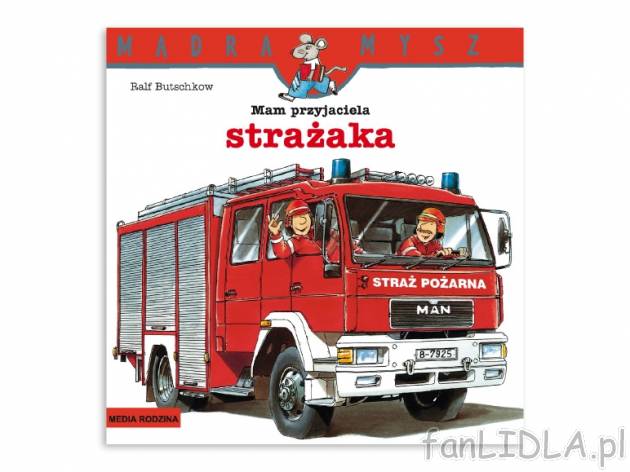 Butschkow Ralf. „Mądra Mysz”: „Mam przyjaciela strażaka” , cena 5,99 PLN ...